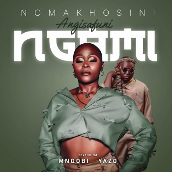 NOMAKHOSINI-Angisafuni-Ngami-ft-Mnqobi-Yazo-1.jpg